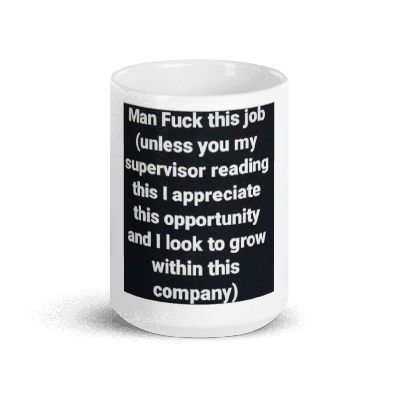 Fuck this job. Unless you are my Supervisor, White glossy mug