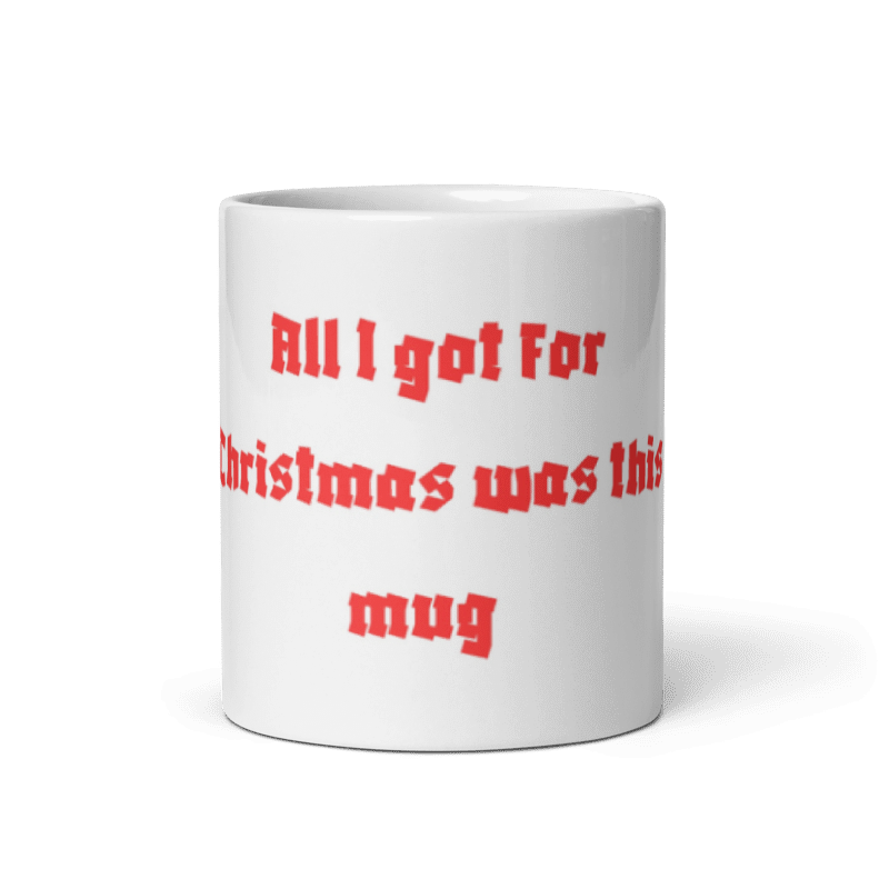 All I got for Christmas was this, White glossy mug